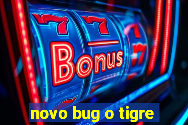 novo bug o tigre